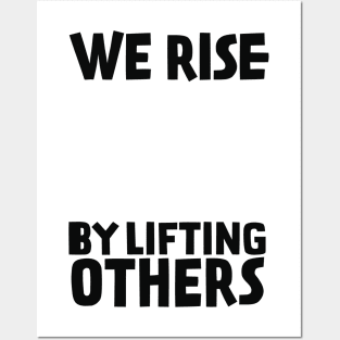 We Rise By Lifting Others Posters and Art